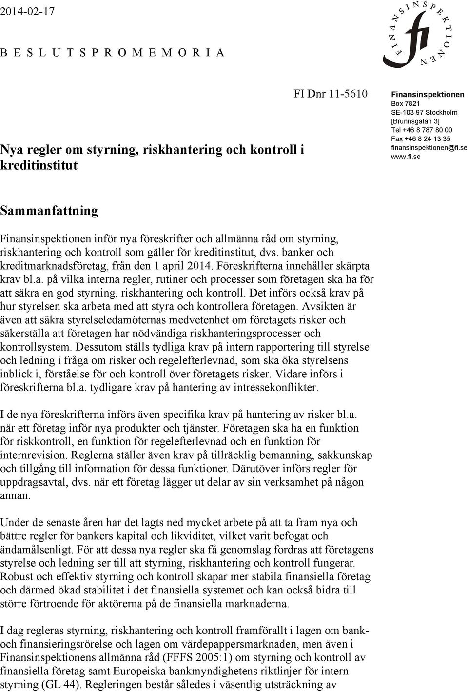 banker och kreditmarknadsföretag, från den 1 april 2014. Föreskrifterna innehåller skärpta krav bl.a. på vilka interna regler, rutiner och processer som företagen ska ha för att säkra en god styrning, riskhantering och kontroll.