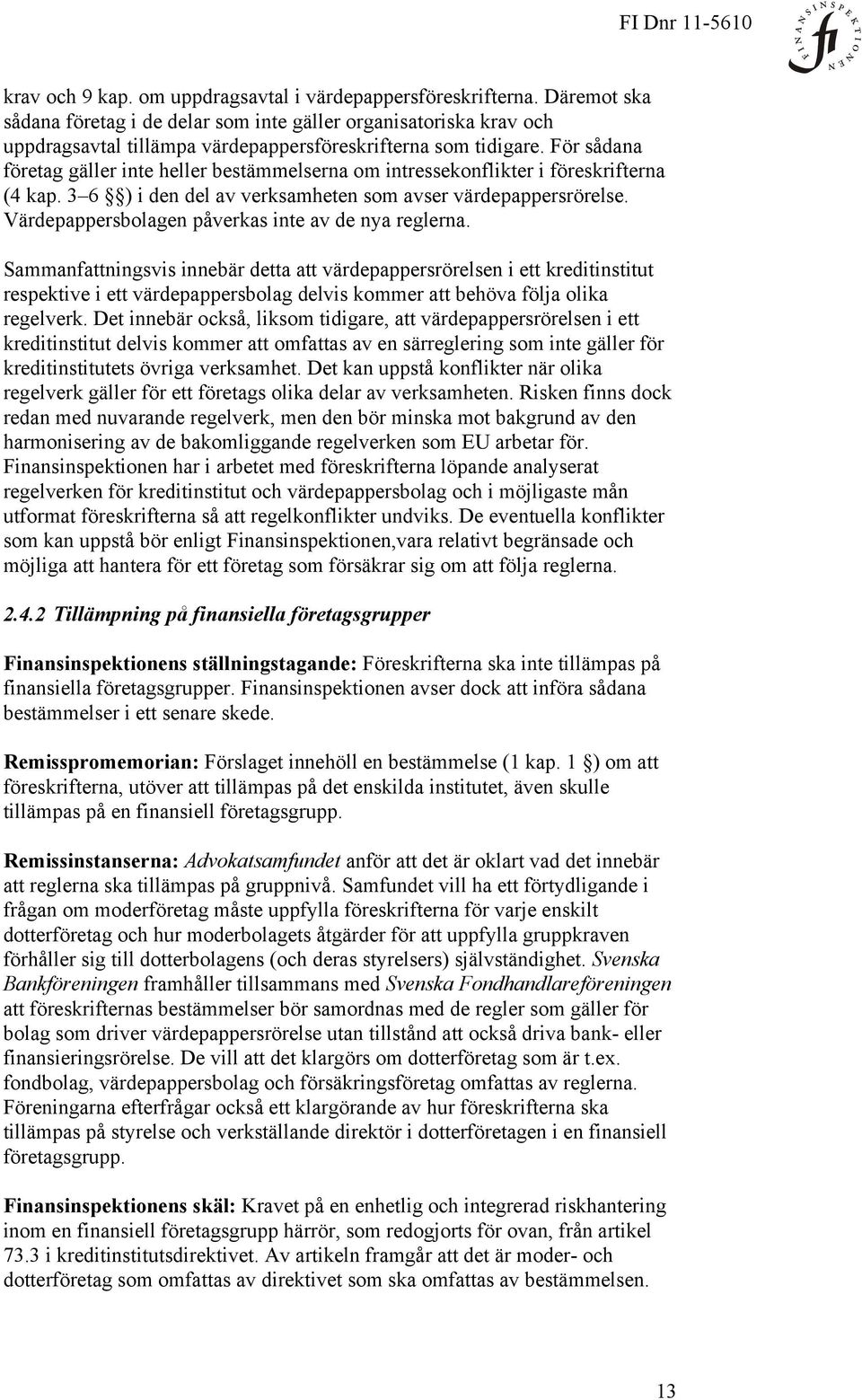 För sådana företag gäller inte heller bestämmelserna om intressekonflikter i föreskrifterna (4 kap. 3 6 ) i den del av verksamheten som avser värdepappersrörelse.