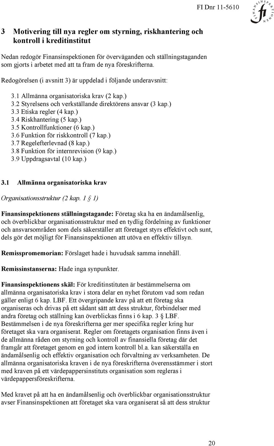 ) 3.4 Riskhantering (5 kap.) 3.5 Kontrollfunktioner (6 kap.) 3.6 Funktion för riskkontroll (7 kap.) 3.7 Regelefterlevnad (8 kap.) 3.8 Funktion för internrevision (9 kap.) 3.9 Uppdragsavtal (10 kap.