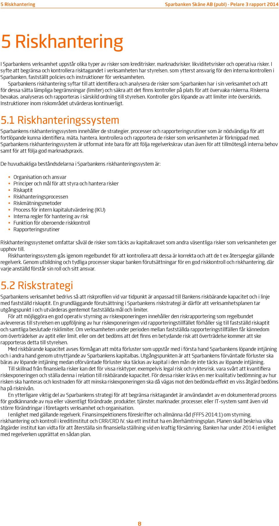 Sparbankens riskhantering syftar till att identifiera och analysera de risker som Sparbanken har i sin verksamhet och att för dessa sätta lämpliga begränsningar (limiter) och säkra att det finns