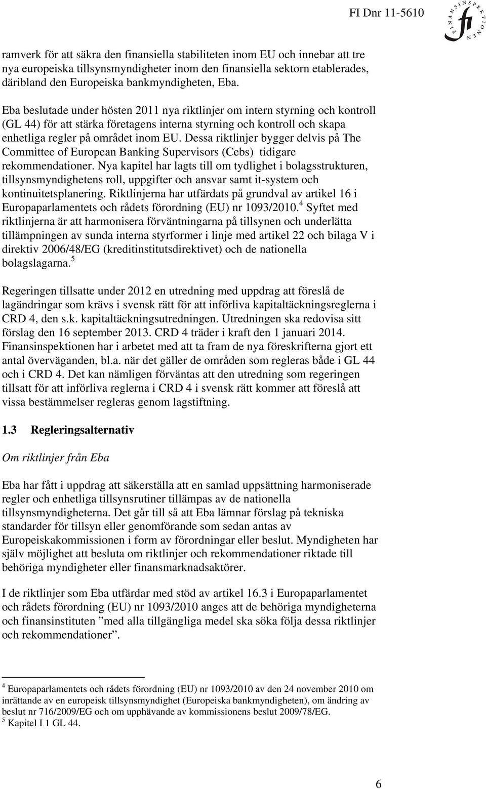 Dessa riktlinjer bygger delvis på The Committee of European Banking Supervisors (Cebs) tidigare rekommendationer.