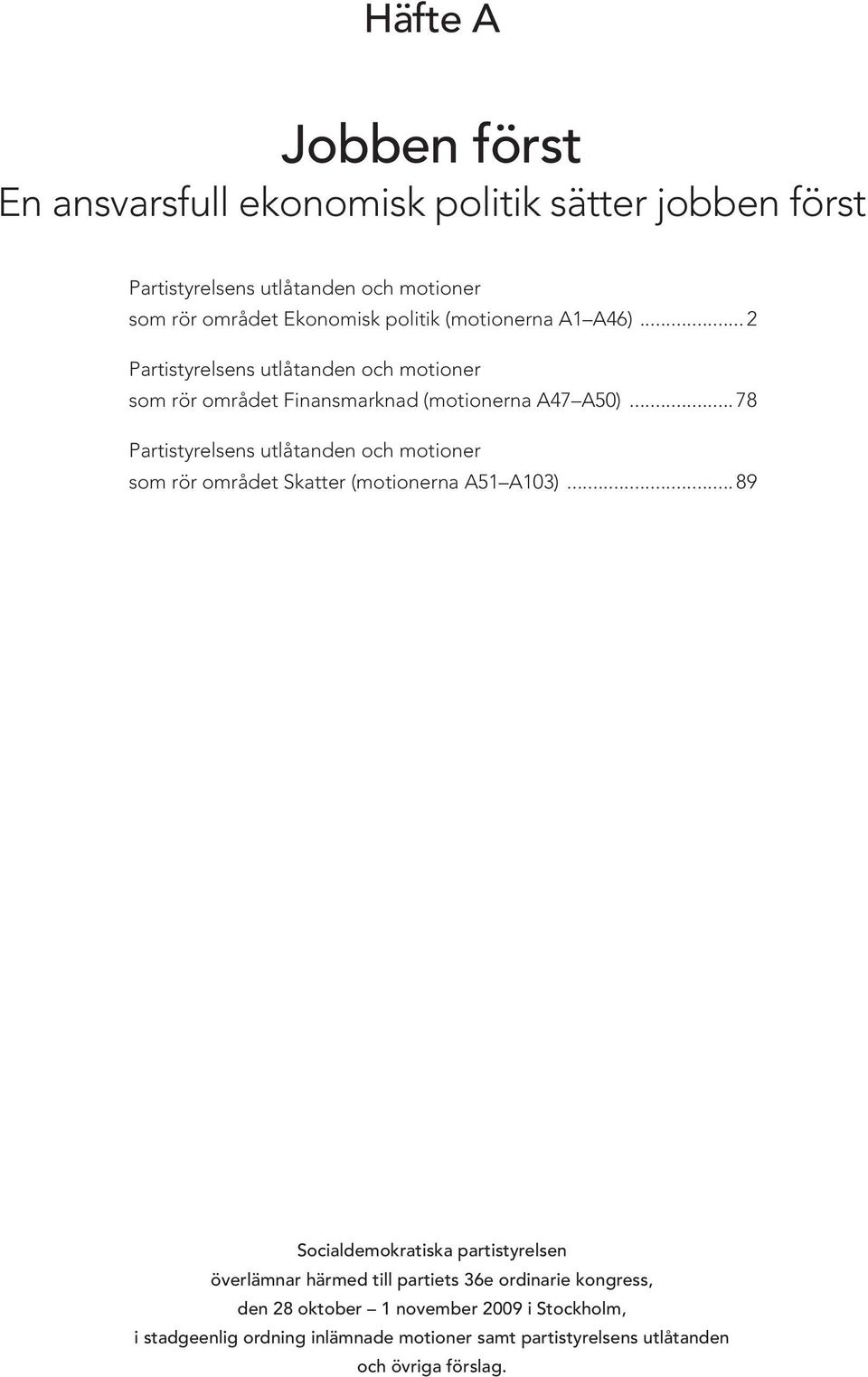 .. 78 Partistyrelsens utlåtanden och motioner som rör området Skatter (motionerna A51 A103).