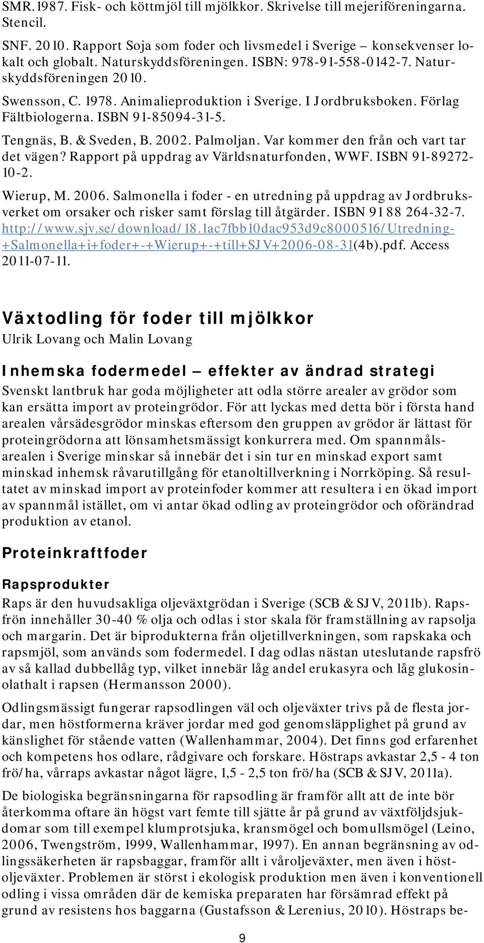 & Sveden, B. 2002. Palmoljan. Var kommer den från och vart tar det vägen? Rapport på uppdrag av Världsnaturfonden, WWF. ISBN 91-89272- 10-2. Wierup, M. 2006.