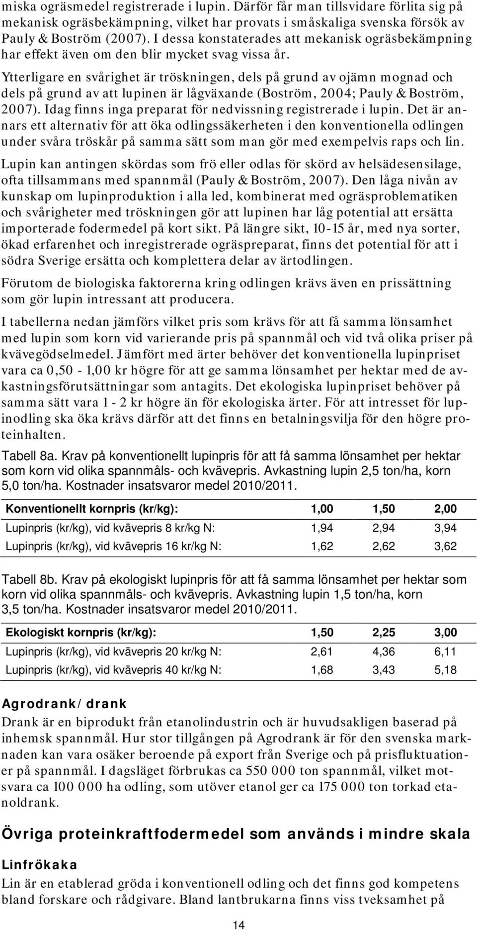 Ytterligare en svårighet är tröskningen, dels på grund av ojämn mognad och dels på grund av att lupinen är lågväxande (Boström, 2004; Pauly & Boström, 2007).