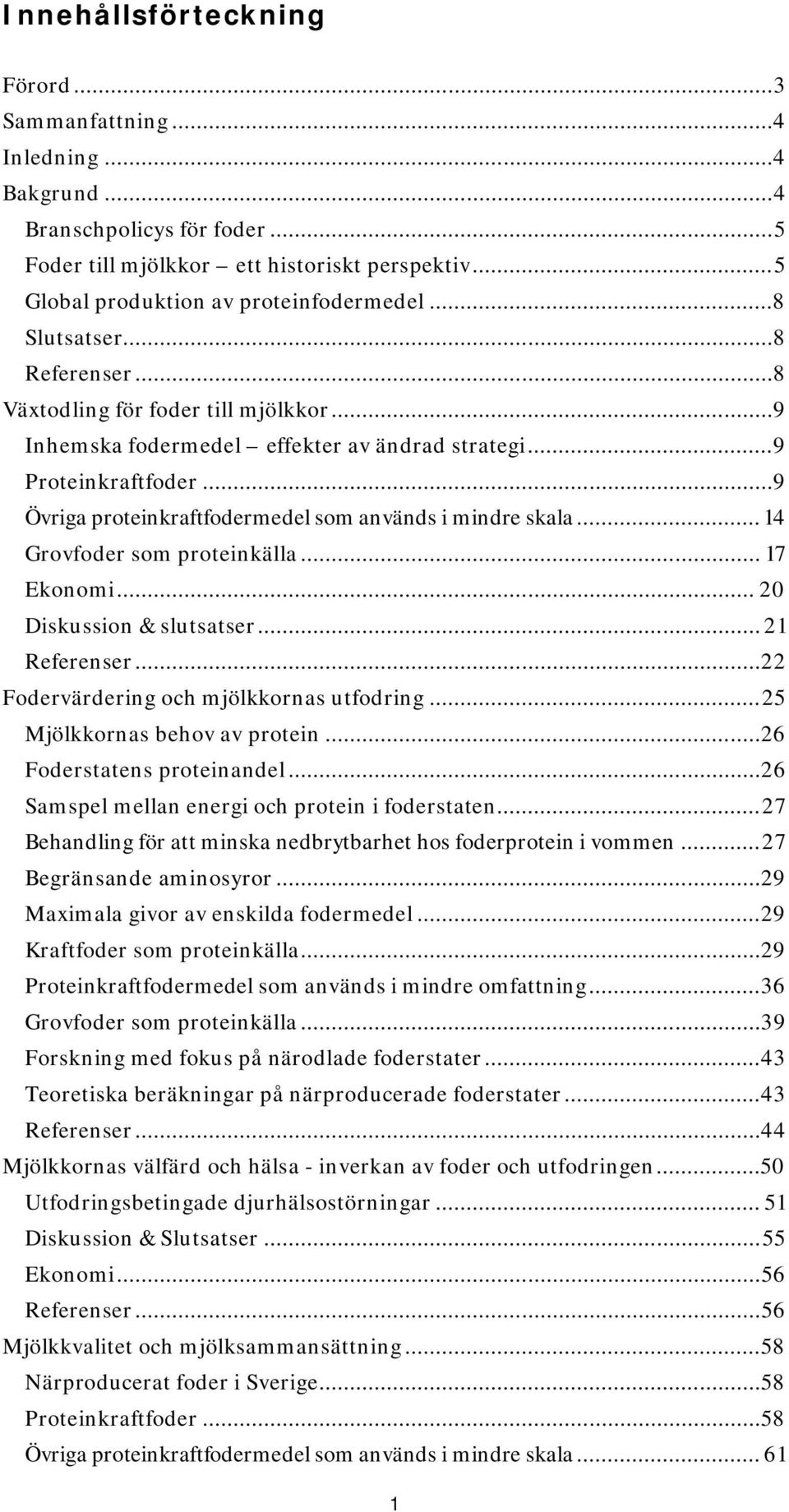 .. 9 Övriga proteinkraftfodermedel som används i mindre skala... 14 Grovfoder som proteinkälla... 17 Ekonomi... 20 Diskussion & slutsatser... 21 Referenser.