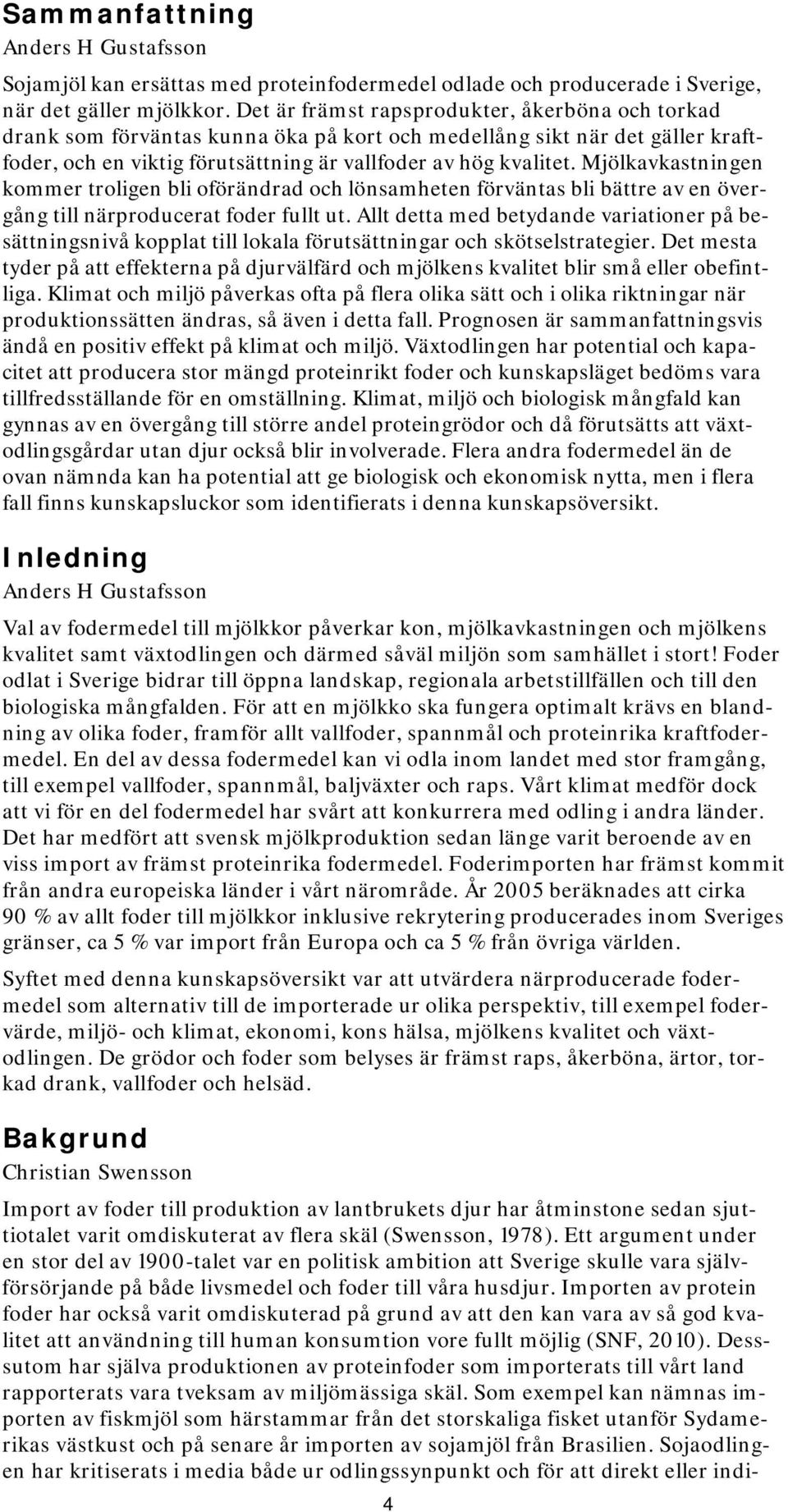 Mjölkavkastningen kommer troligen bli oförändrad och lönsamheten förväntas bli bättre av en övergång till närproducerat foder fullt ut.