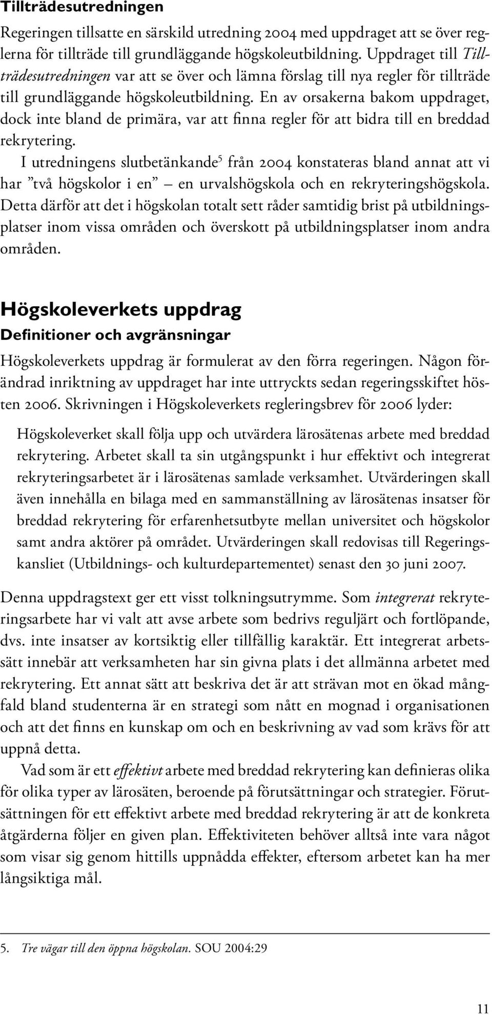 En av orsakerna bakom uppdraget, dock inte bland de primära, var att finna regler för att bidra till en breddad rekrytering.