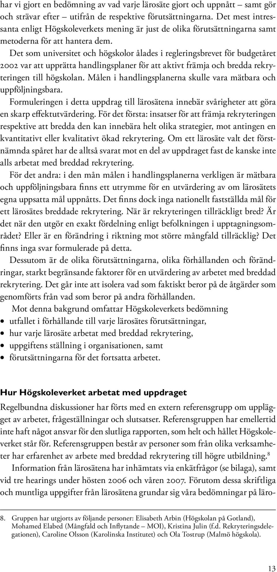 Det som universitet och högskolor ålades i regleringsbrevet för budgetåret 2002 var att upprätta handlingsplaner för att aktivt främja och bredda rekryteringen till högskolan.