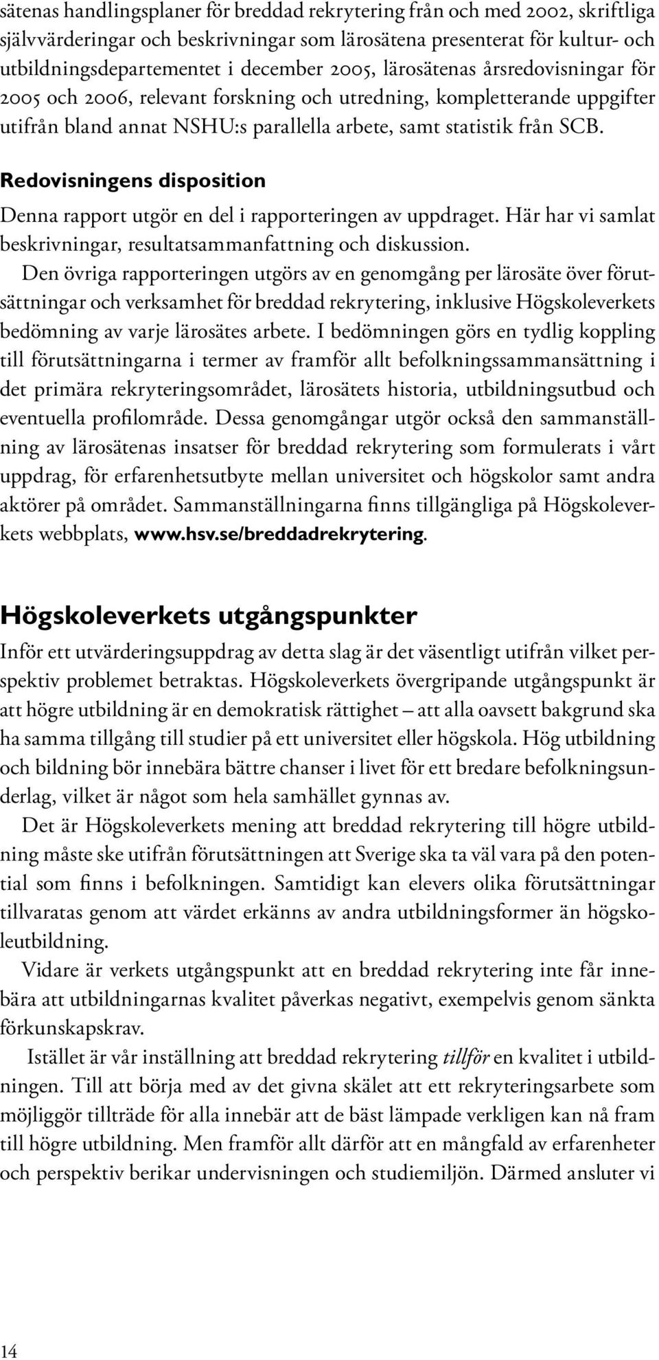 Redovisningens disposition Denna rapport utgör en del i rapporteringen av uppdraget. Här har vi samlat beskrivningar, resultatsammanfattning och diskussion.