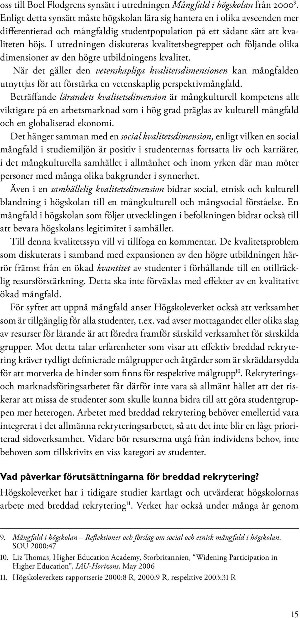 I utredningen diskuteras kvalitetsbegreppet och följande olika dimensioner av den högre utbildningens kvalitet.