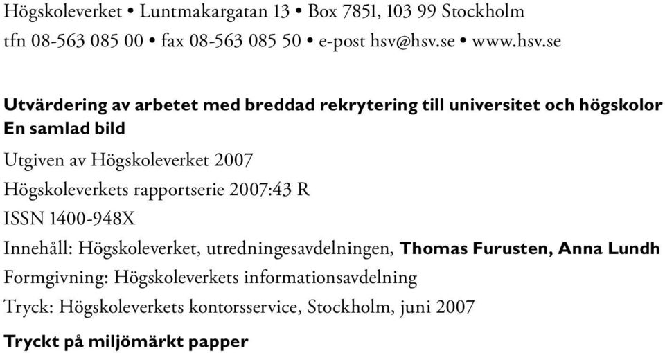 Högskoleverket 2007 Högskoleverkets rapportserie 2007:43 R ISSN 1400-948X Innehåll: Högskoleverket, utredningesavdelningen,