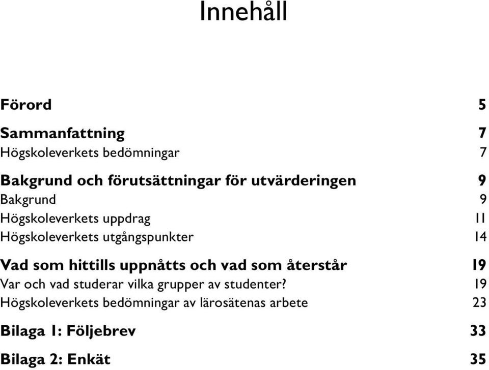 som hittills uppnåtts och vad som återstår 19 Var och vad studerar vilka grupper av studenter?