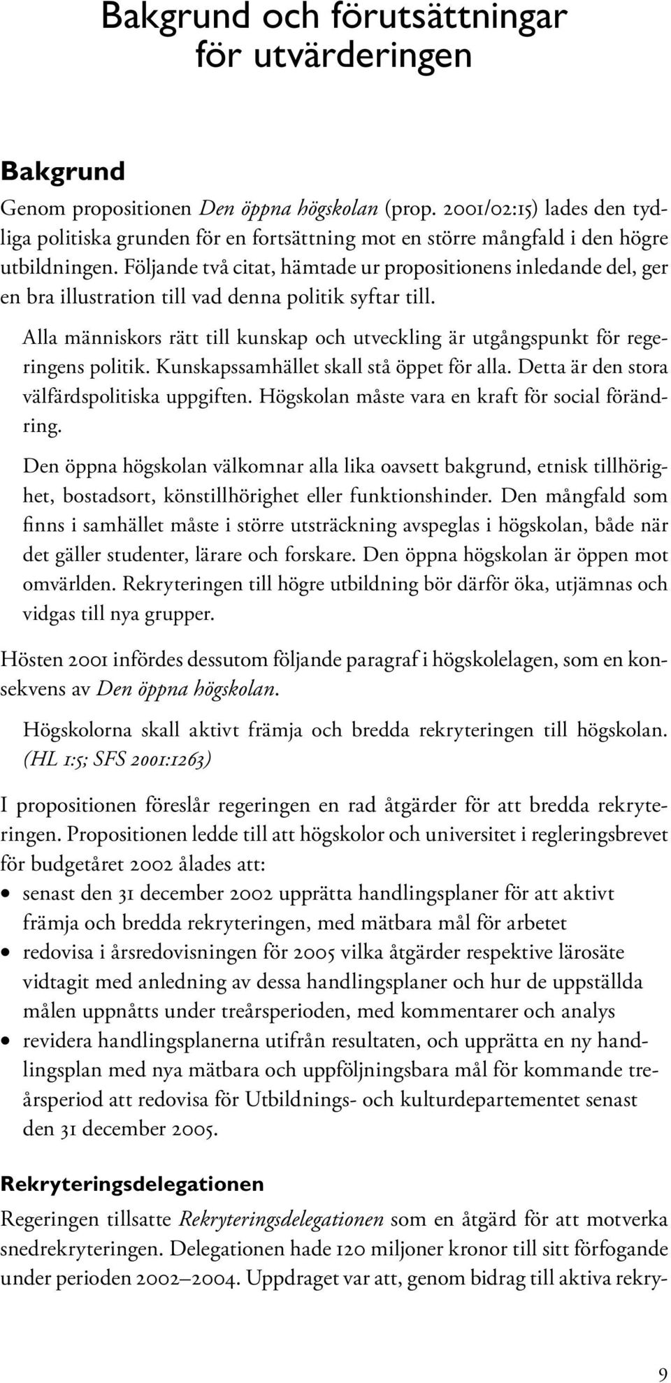 Följande två citat, hämtade ur propositionens inledande del, ger en bra illustration till vad denna politik syftar till.