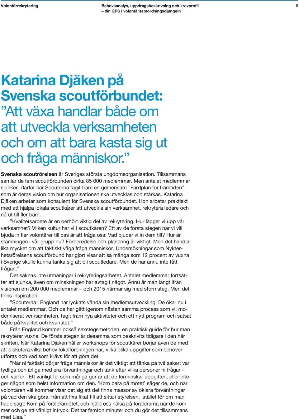 Därför har Scouterna tagit fram en gemensam Färdplan för framtiden, som är deras vision om hur organisationen ska utvecklas och stärkas.