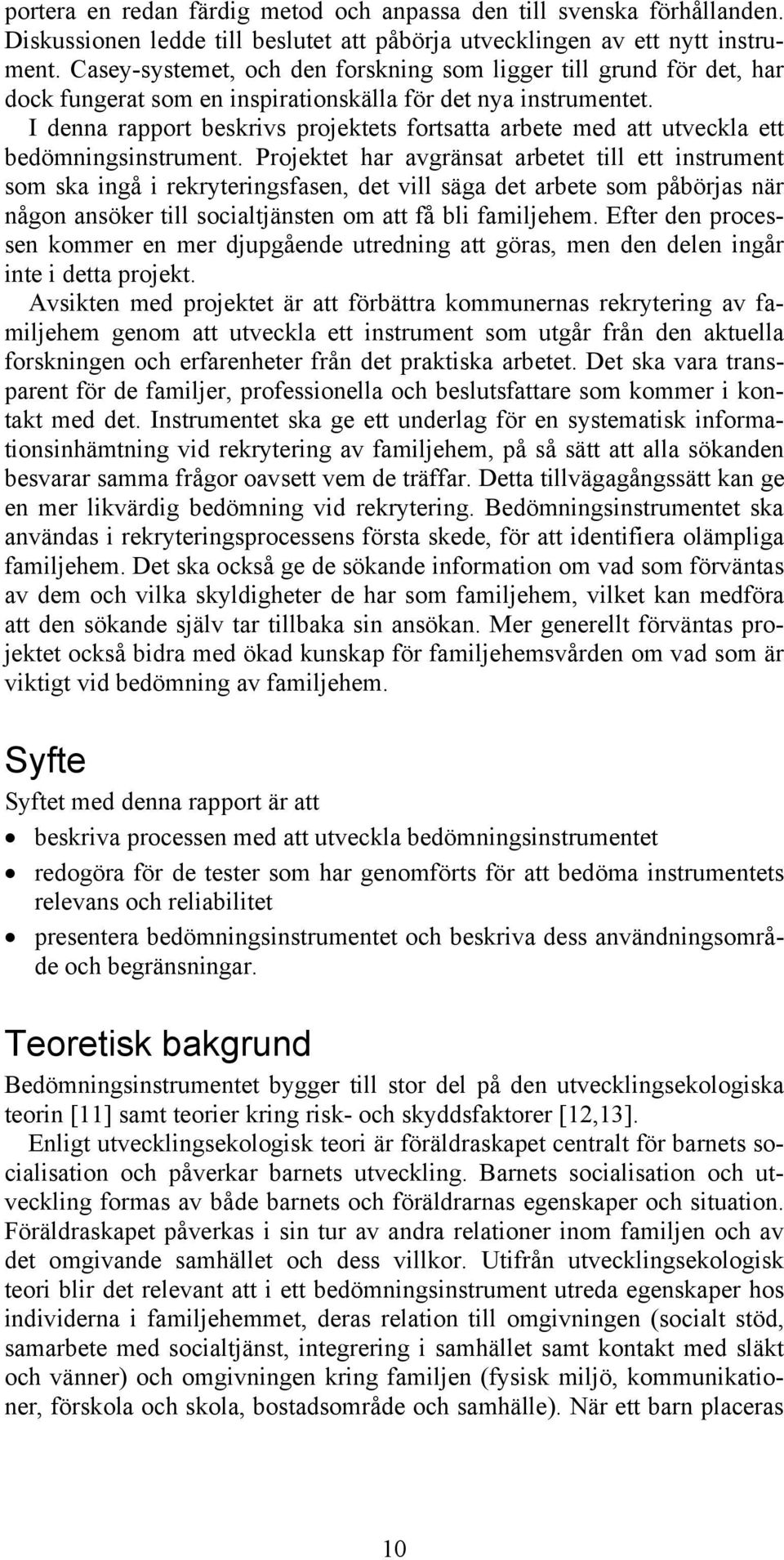 I denna rapport beskrivs projektets fortsatta arbete med att utveckla ett bedömningsinstrument.