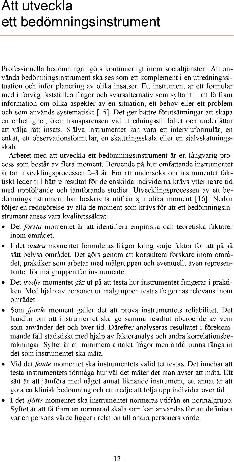 Ett instrument är ett formulär med i förväg fastställda frågor och svarsalternativ som syftar till att få fram information om olika aspekter av en situation, ett behov eller ett problem och som