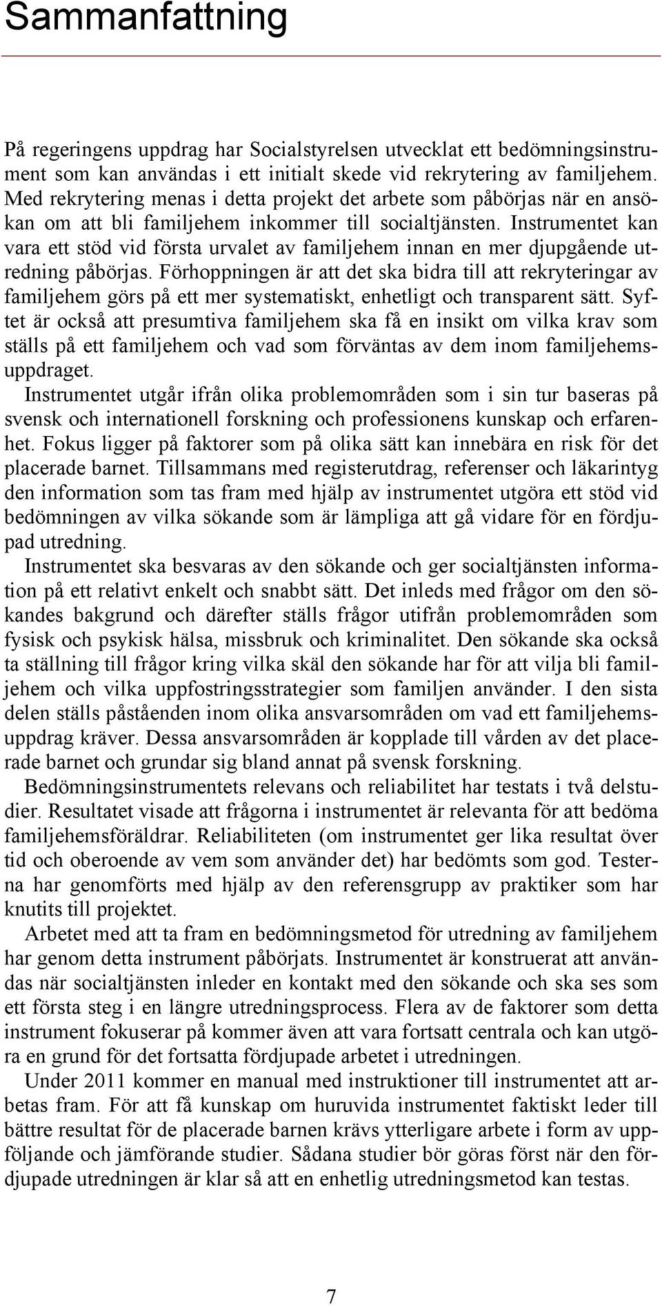 Instrumentet kan vara ett stöd vid första urvalet av familjehem innan en mer djupgående utredning påbörjas.