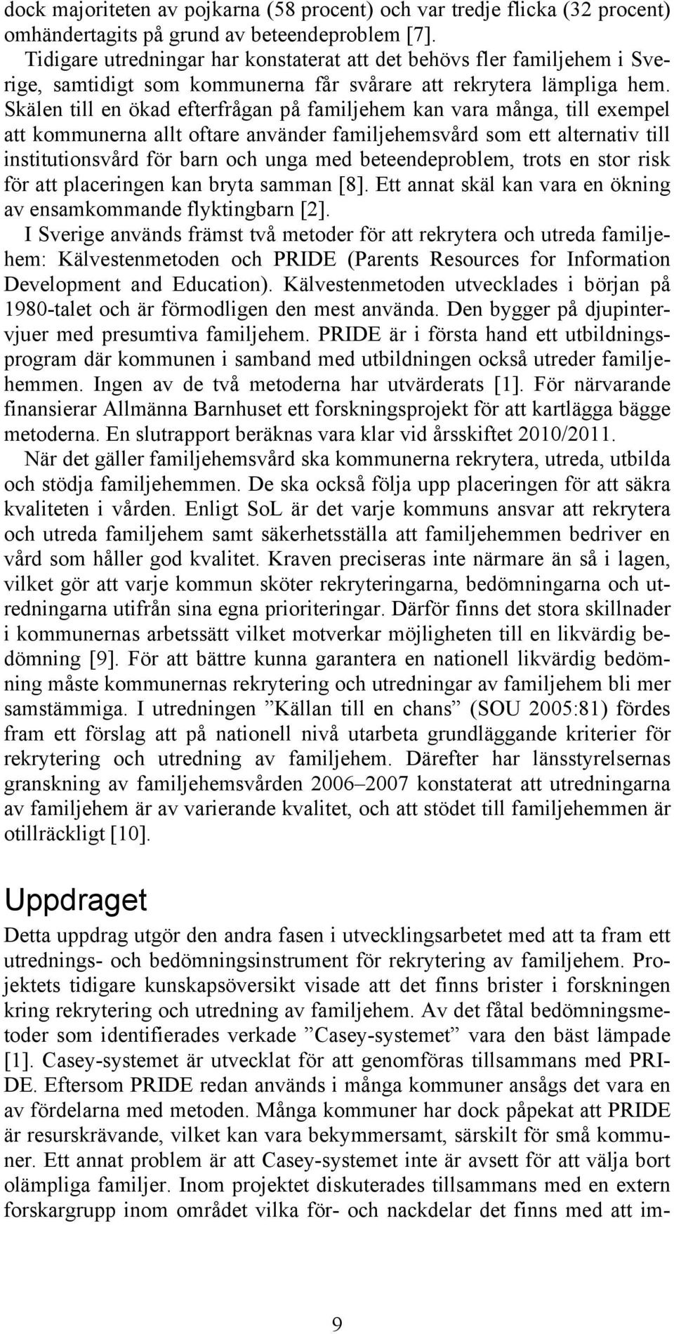 Skälen till en ökad efterfrågan på familjehem kan vara många, till exempel att kommunerna allt oftare använder familjehemsvård som ett alternativ till institutionsvård för barn och unga med