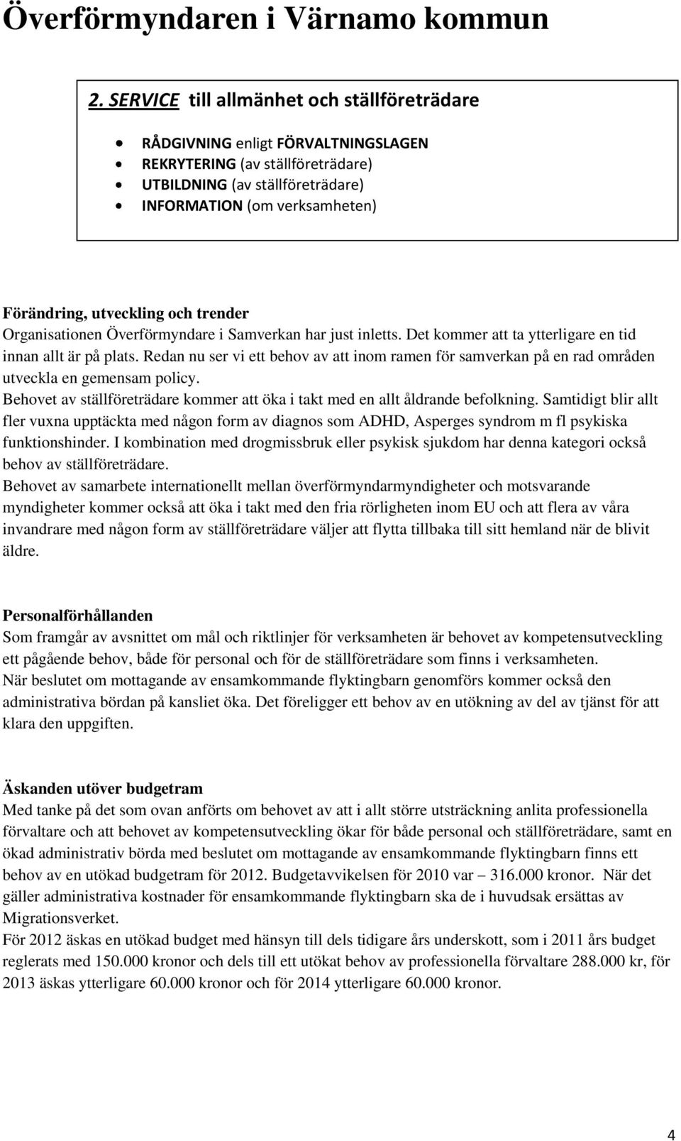 Redan nu ser vi ett behov av att inom ramen för samverkan på en rad områden utveckla en gemensam policy. Behovet av ställföreträdare kommer att öka i takt med en allt åldrande befolkning.