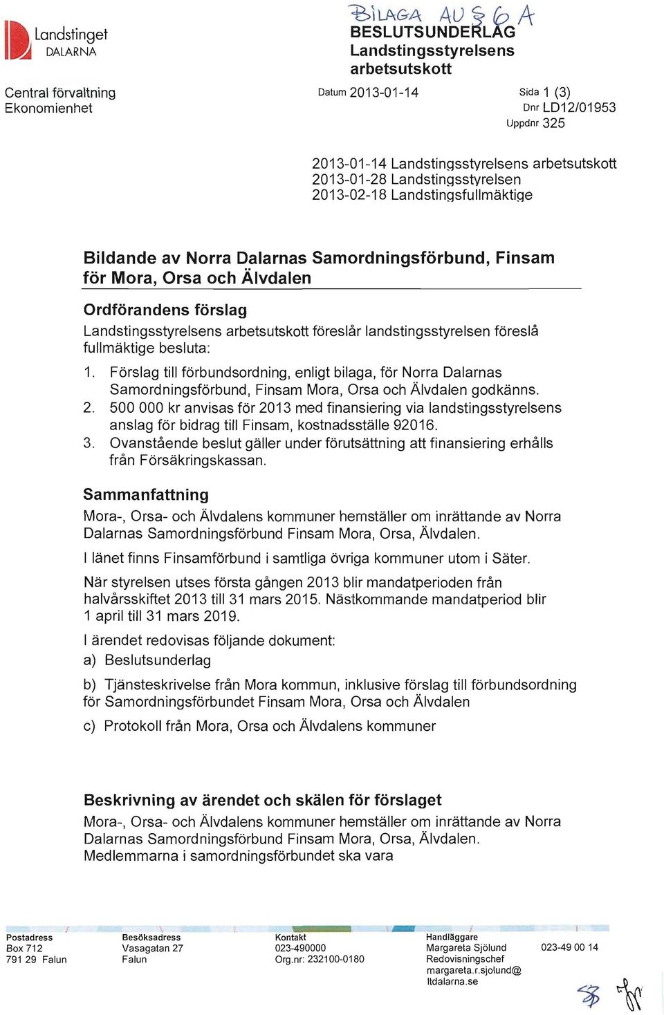 förslag Landstingsstyrelsens arbetsutskott föreslår landstingsstyrelsen föreslå fullmäktige besluta: 1.