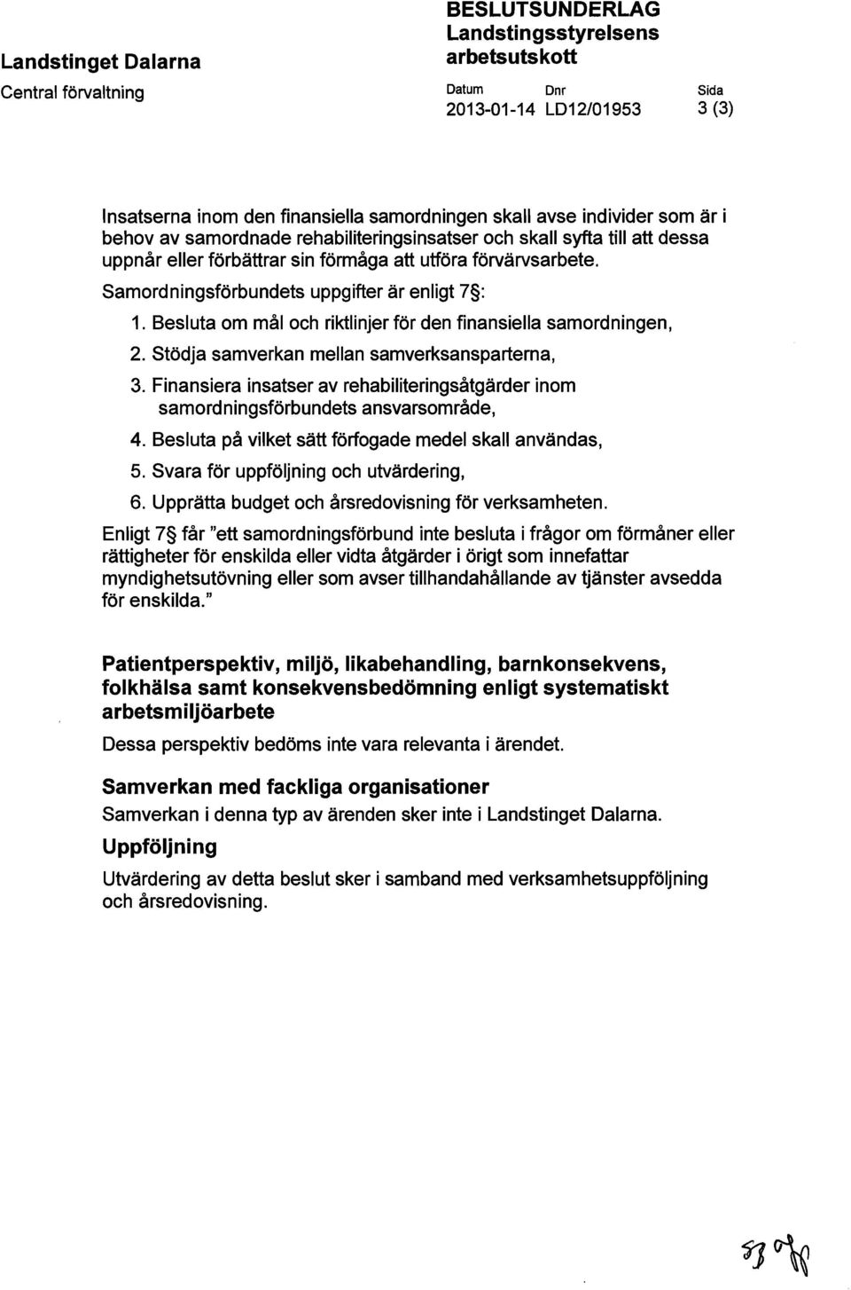 Besluta om mål och riktlinjer för den finansiella samordningen, 2. Stödja samverkan mellan samverksansparterna, 3.