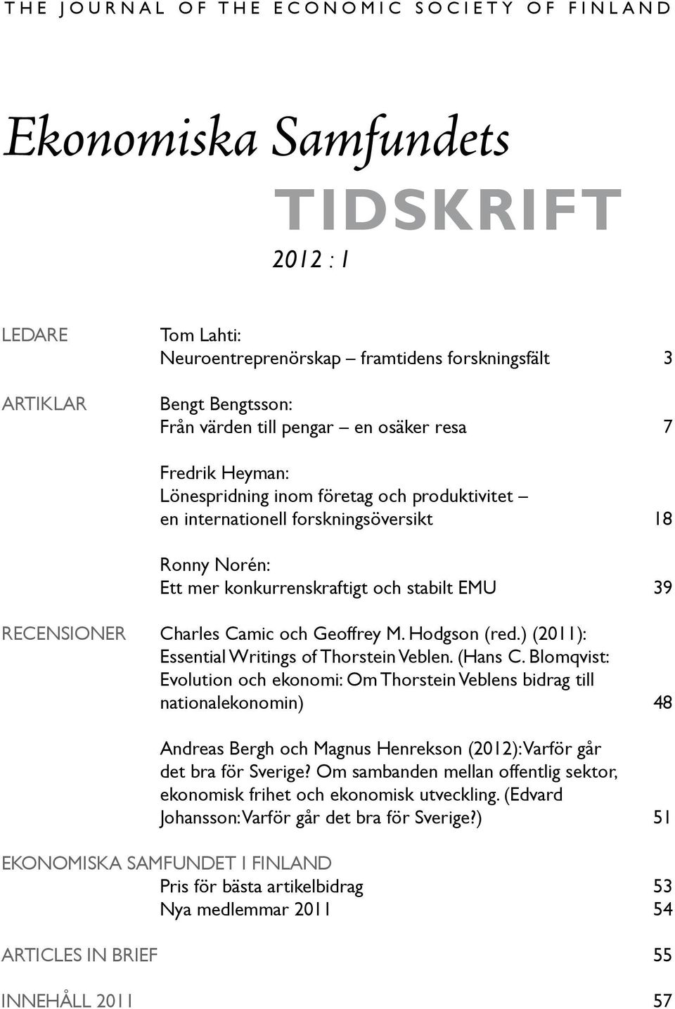 och stabilt EMU 39 RECENSIONER Charles Camic och Geoffrey M. Hodgson (red.) (2011): Essential Writings of Thorstein Veblen. (Hans C.