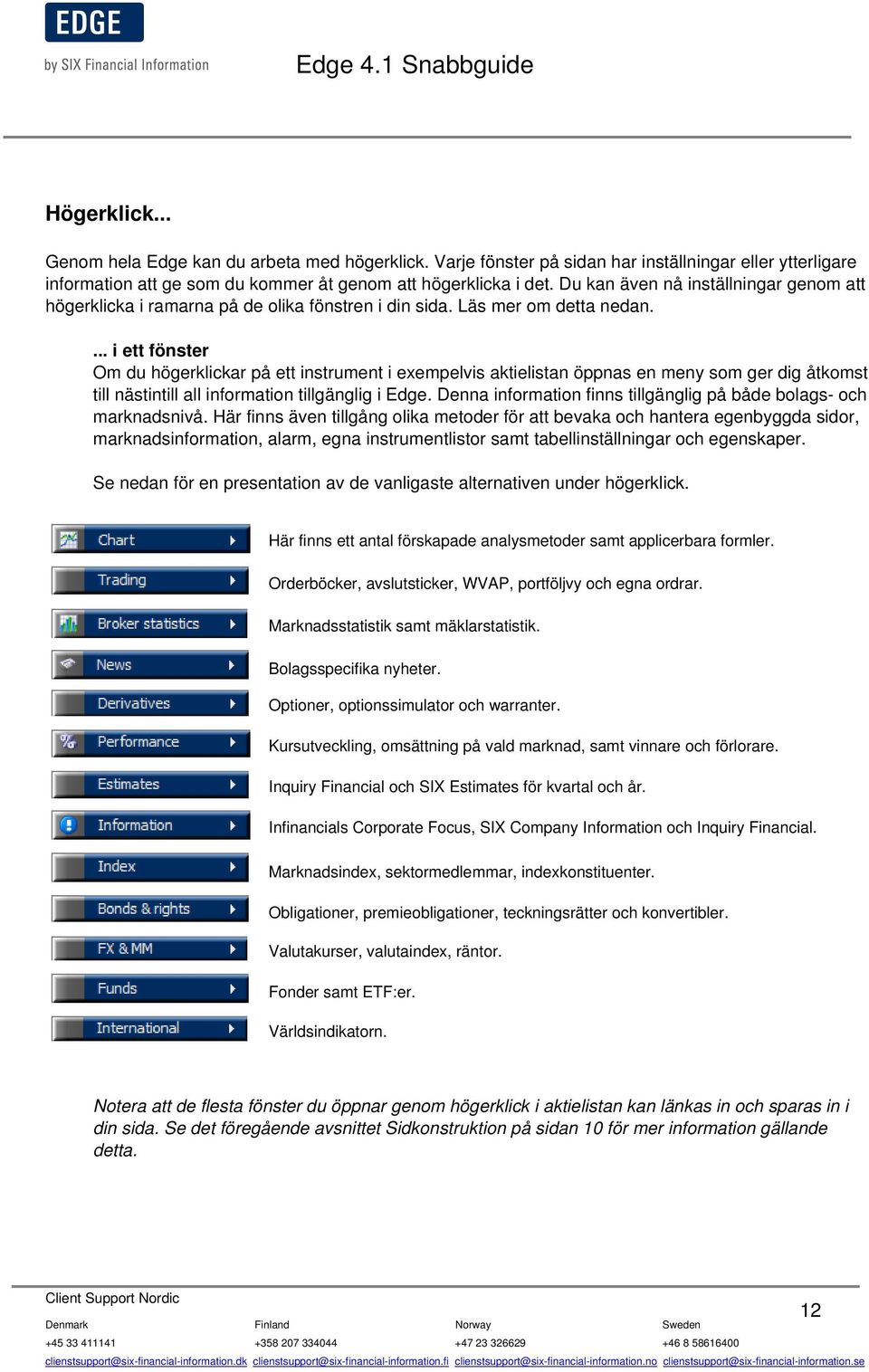 ... i ett fönster Om du högerklickar på ett instrument i exempelvis aktielistan öppnas en meny som ger dig åtkomst till nästintill all information tillgänglig i Edge.