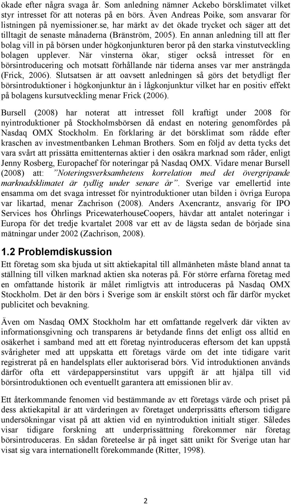 En annan anledning till att fler bolag vill in på börsen under högkonjunkturen beror på den starka vinstutveckling bolagen upplever.