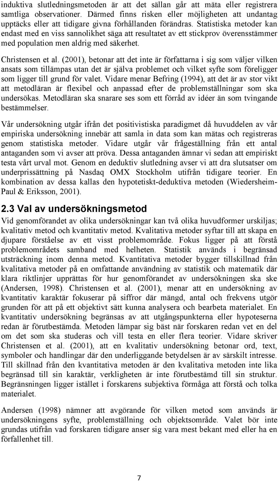 Statistiska metoder kan endast med en viss sannolikhet säga att resultatet av ett stickprov överensstämmer med population men aldrig med säkerhet. Christensen et al.