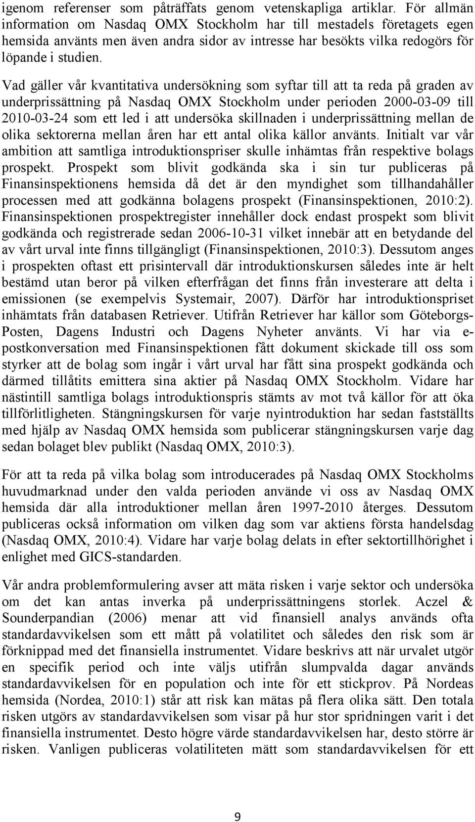 Vad gäller vår kvantitativa undersökning som syftar till att ta reda på graden av underprissättning på Nasdaq OMX Stockholm under perioden 2000-03-09 till 2010-03-24 som ett led i att undersöka