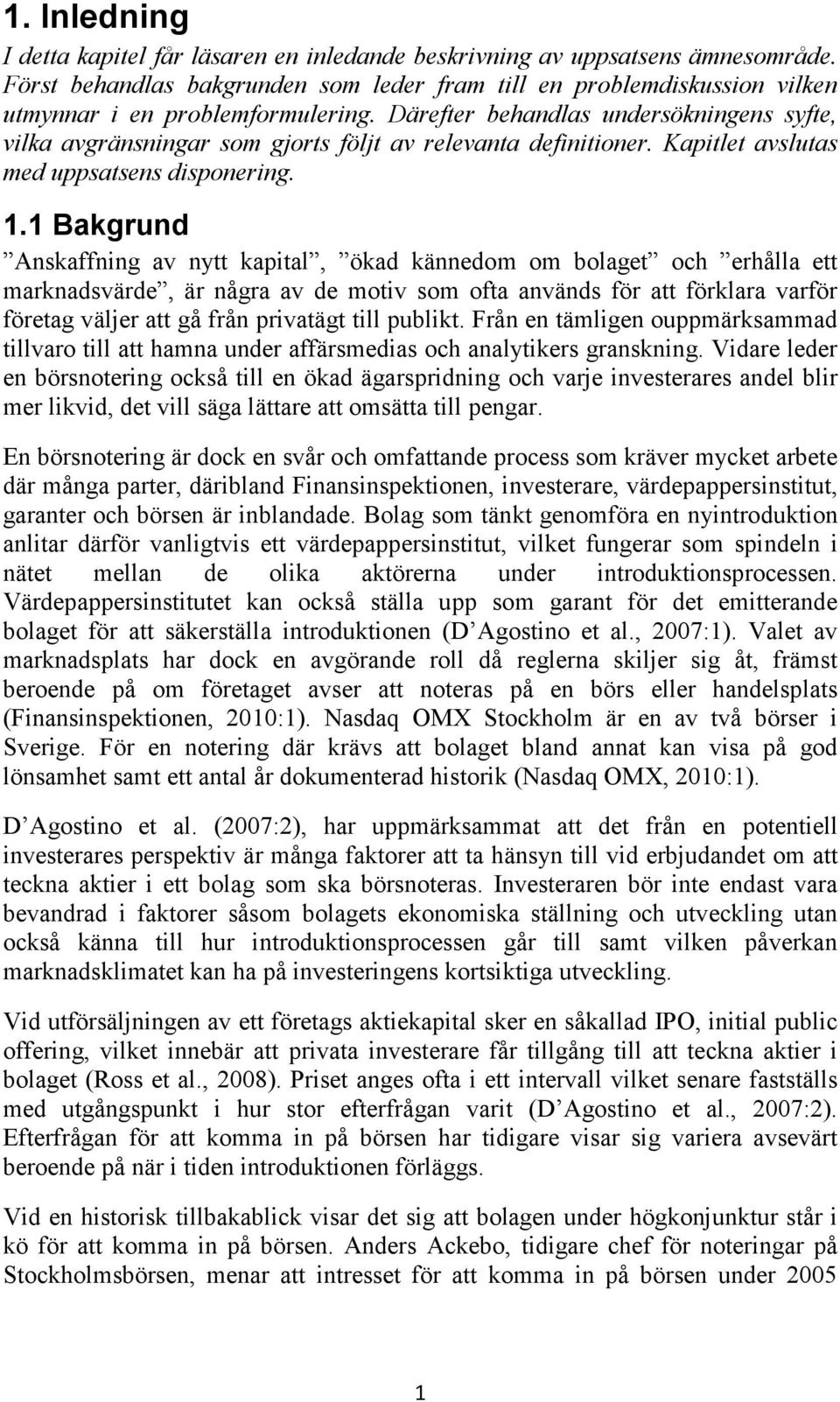 Därefter behandlas undersökningens syfte, vilka avgränsningar som gjorts följt av relevanta definitioner. Kapitlet avslutas med uppsatsens disponering. 1.