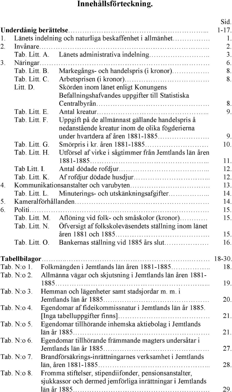 Skörden inom länet enligt Konungens Befallningshafvandes uppgifter till Statistiska Centralbyrån 8. Tab. Litt. E. Antal kreatur... 9. Tab. Litt. F.