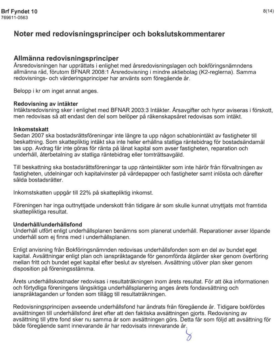 Redovisning av intäkter Intäktsredovisning sker i enlighet med BFNAR 2003:3 Intäkter.