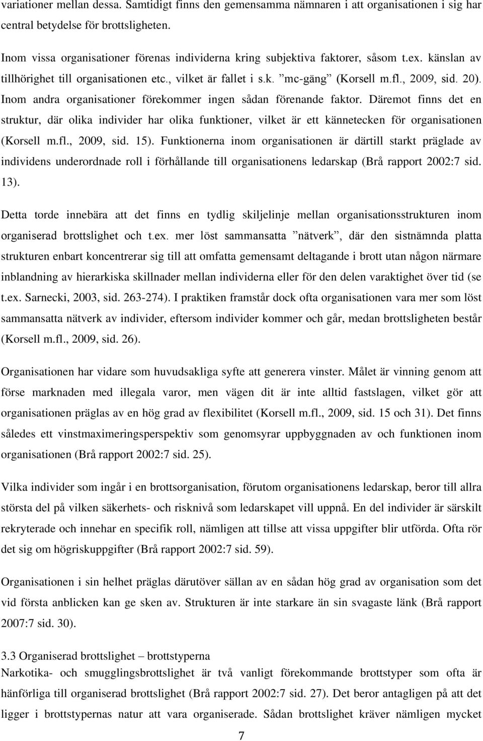 Inom andra organisationer förekommer ingen sådan förenande faktor. Däremot finns det en struktur, där olika individer har olika funktioner, vilket är ett kännetecken för organisationen (Korsell m.fl.