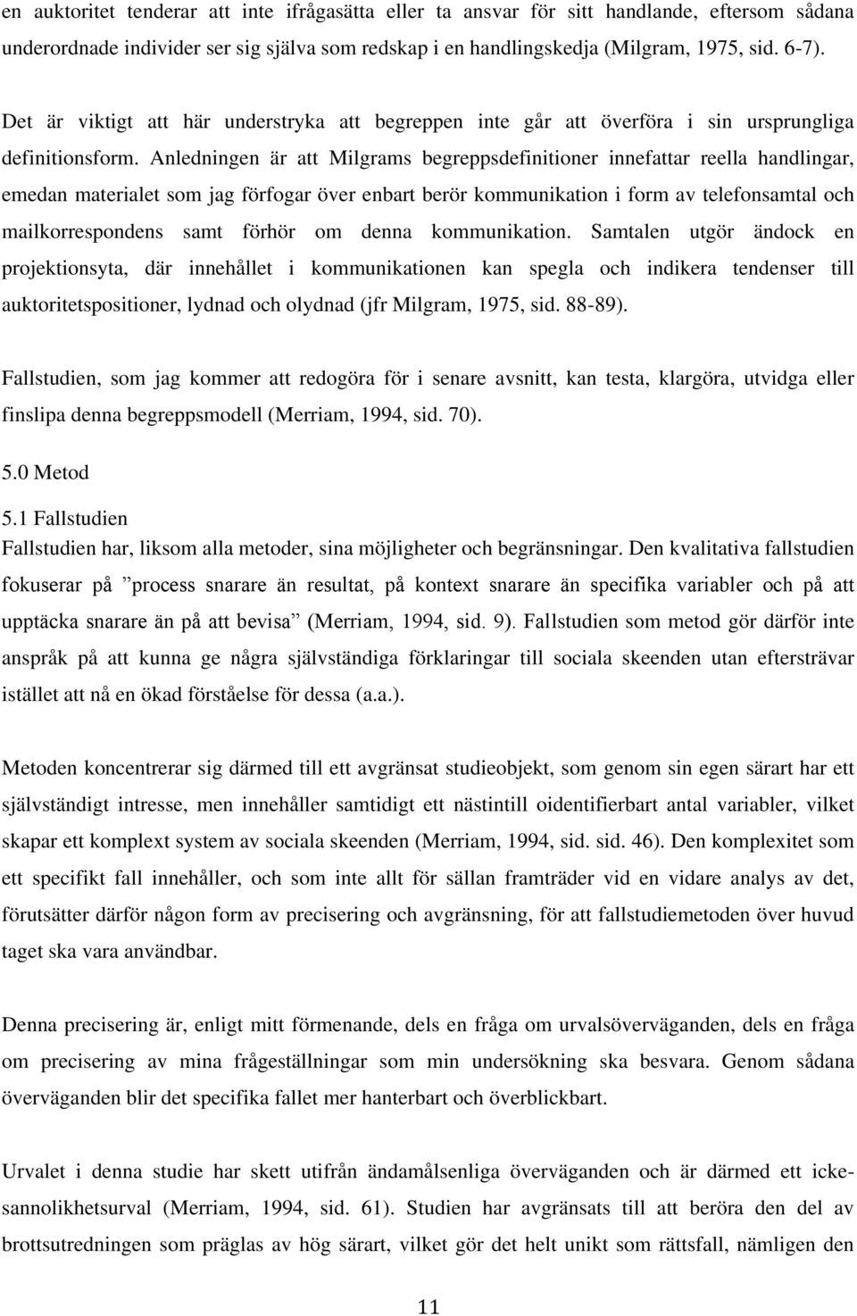 Anledningen är att Milgrams begreppsdefinitioner innefattar reella handlingar, emedan materialet som jag förfogar över enbart berör kommunikation i form av telefonsamtal och mailkorrespondens samt