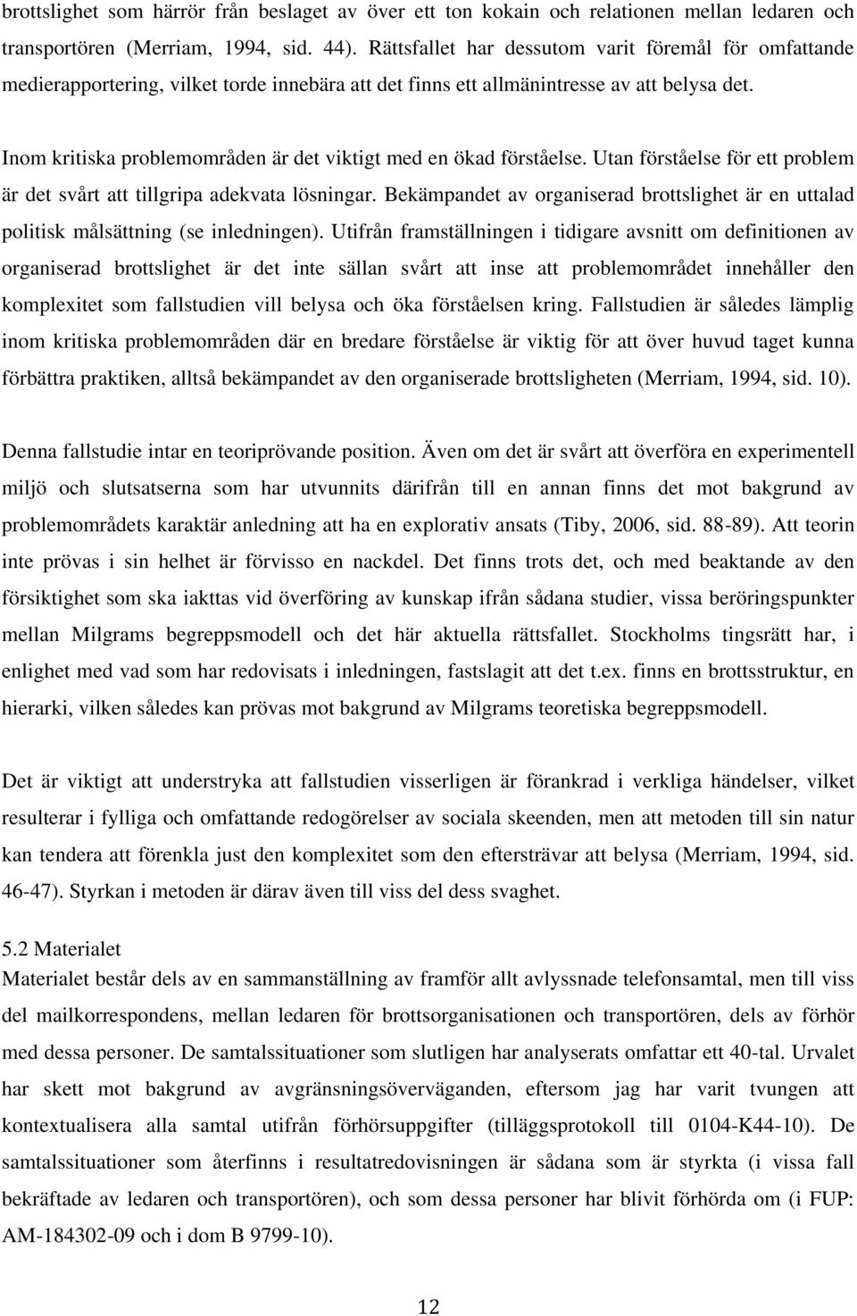 Inom kritiska problemområden är det viktigt med en ökad förståelse. Utan förståelse för ett problem är det svårt att tillgripa adekvata lösningar.