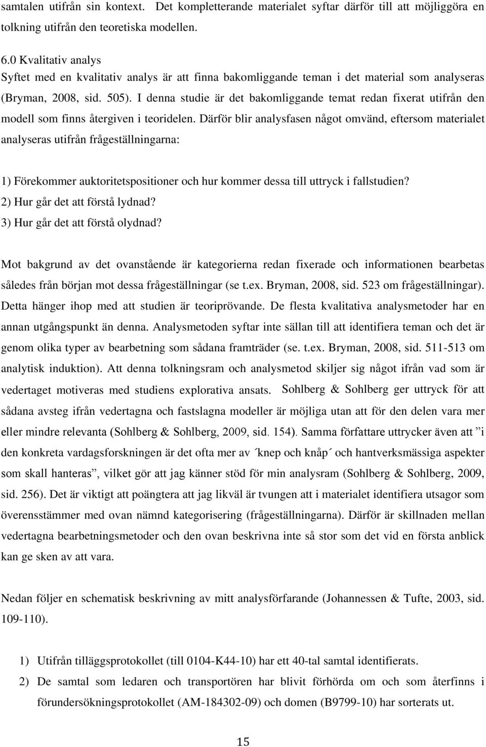 I denna studie är det bakomliggande temat redan fixerat utifrån den modell som finns återgiven i teoridelen.