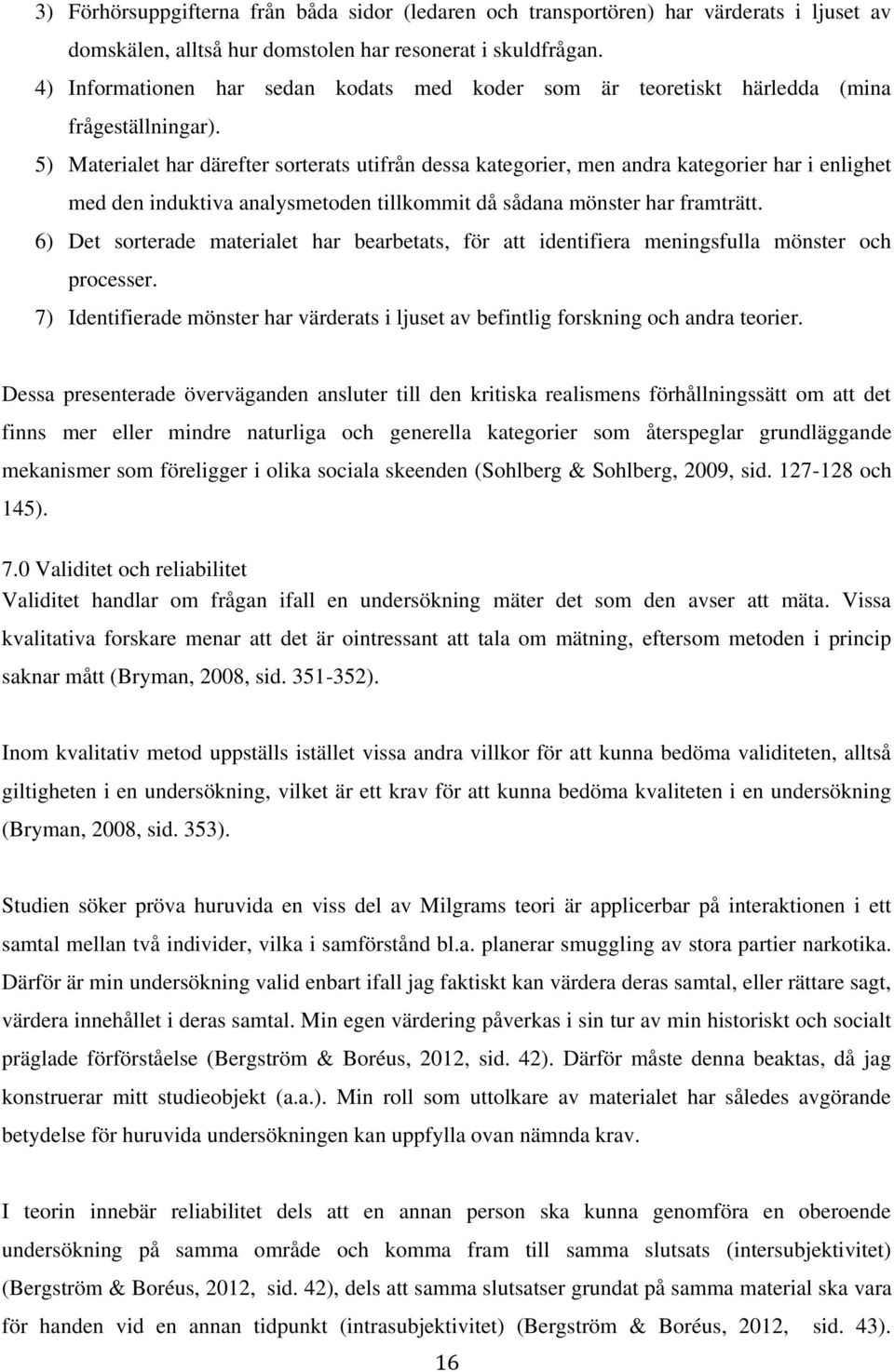 5) Materialet har därefter sorterats utifrån dessa kategorier, men andra kategorier har i enlighet med den induktiva analysmetoden tillkommit då sådana mönster har framträtt.