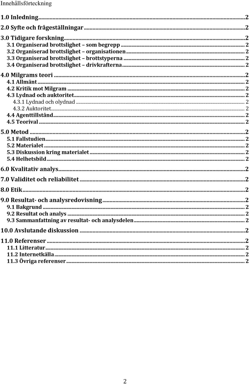 .. 2 4.4 Agenttillstånd... 2 4.5 Teorival... 2 5.0 Metod... 2 5.1 Fallstudien... 2 5.2 Materialet... 2 5.3 Diskussion kring materialet... 2 5.4 Helhetsbild... 2 6.0 Kvalitativ analys... 2 7.