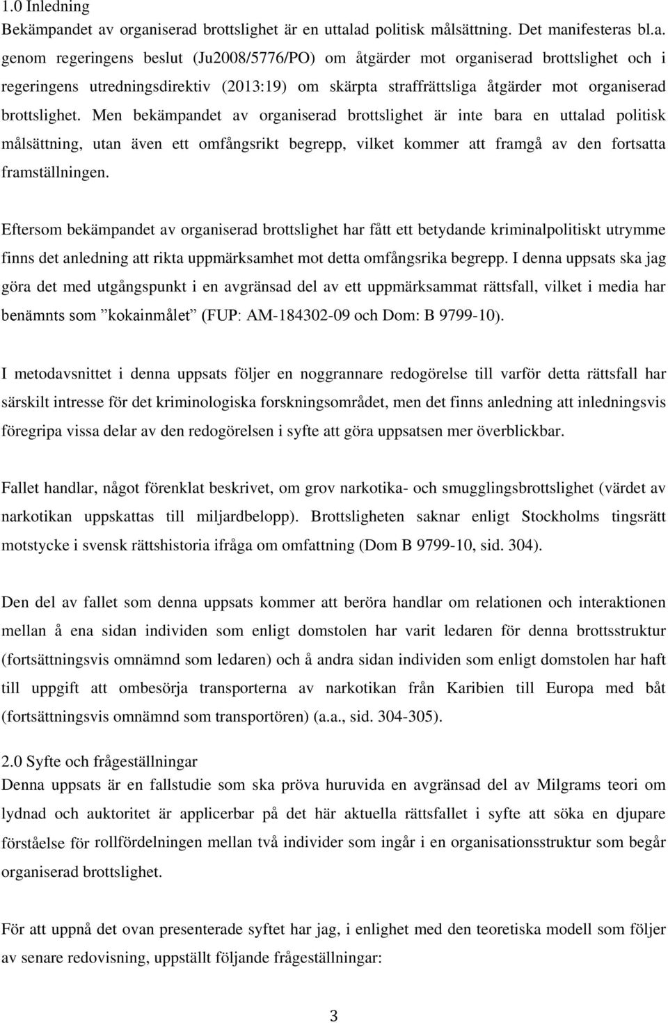 organiserad brottslighet är en uttalad politisk målsättning. Det manifesteras bl.a. genom regeringens beslut (Ju2008/5776/PO) om åtgärder mot organiserad brottslighet och i regeringens