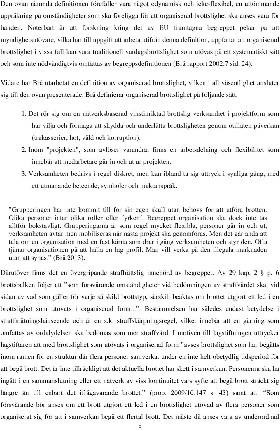 vissa fall kan vara traditionell vardagsbrottslighet som utövas på ett systematiskt sätt och som inte nödvändigtvis omfattas av begreppsdefinitionen (Brå rapport 2002:7 sid. 24).