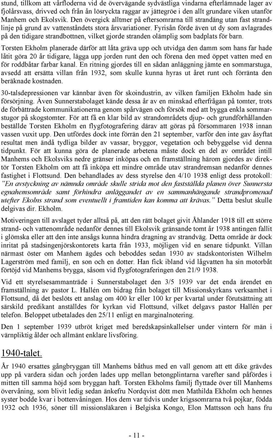 Fyrisån förde även ut dy som avlagrades på den tidigare strandbottnen, vilket gjorde stranden olämplig som badplats för barn.