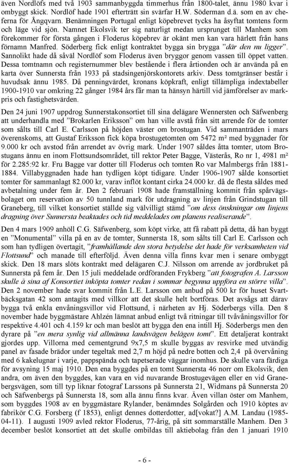 Namnet Ekolsvik ter sig naturligt medan ursprunget till Manhem som förekommer för första gången i Floderus köpebrev är okänt men kan vara härlett från hans förnamn Manfred.