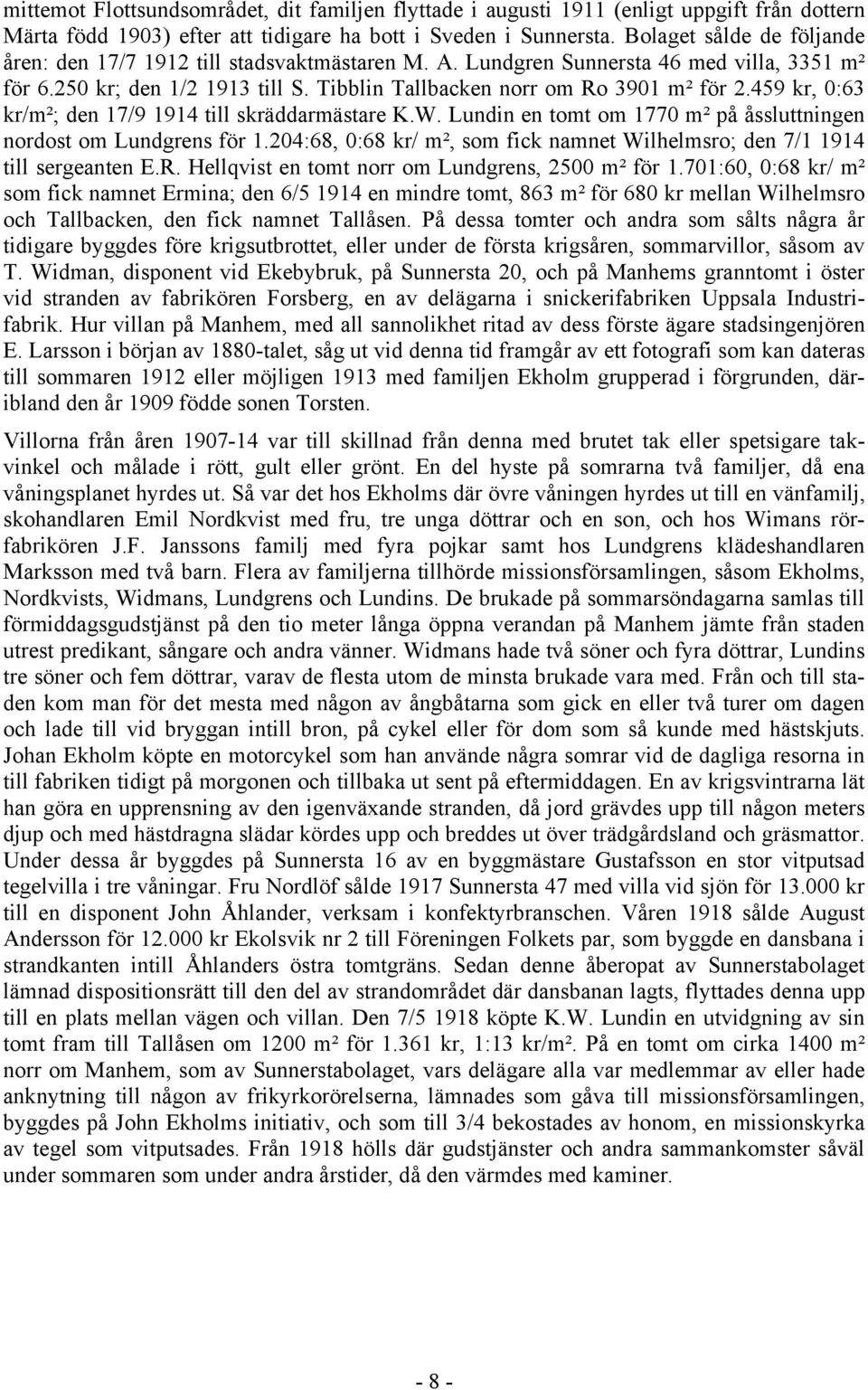 459 kr, 0:63 kr/m²; den 17/9 1914 till skräddarmästare K.W. Lundin en tomt om 1770 m² på åssluttningen nordost om Lundgrens för 1.