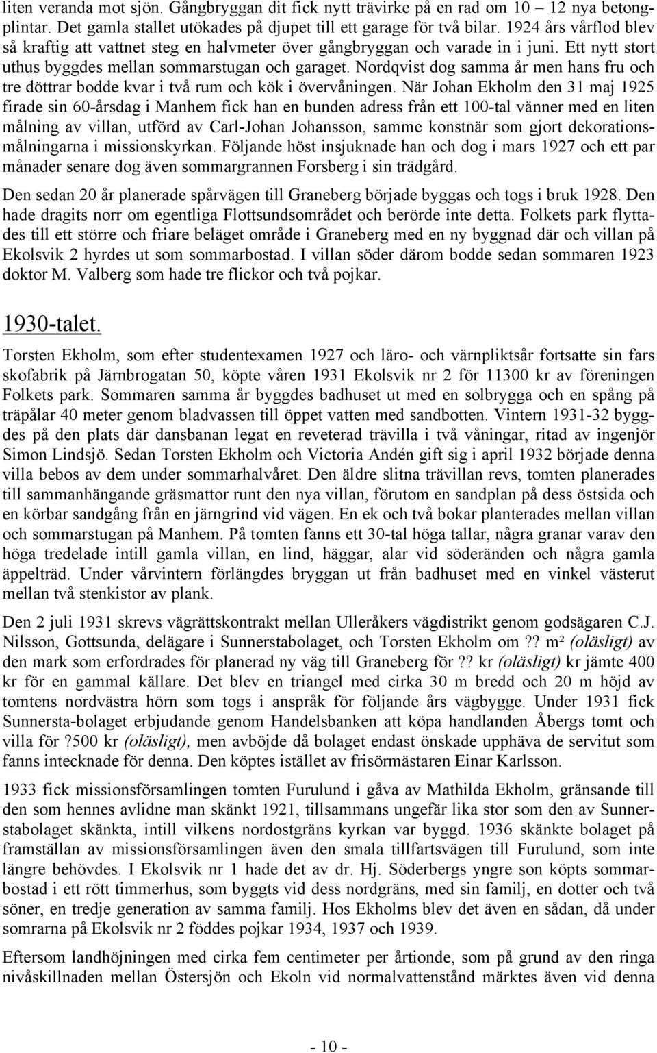 Nordqvist dog samma år men hans fru och tre döttrar bodde kvar i två rum och kök i övervåningen.