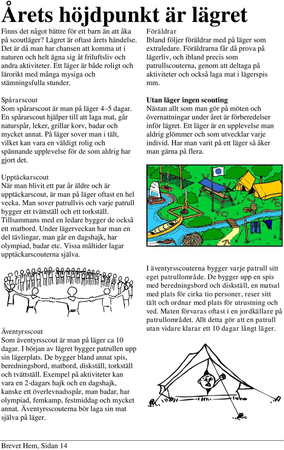 Föräldrar Ibland följer föräldrar med på läger som extraledare.