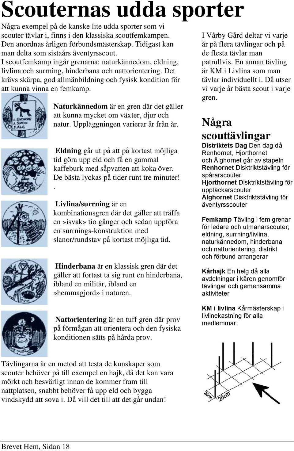 Det krävs skärpa, god allmänbildning och fysisk kondition för att kunna vinna en femkamp. Naturkännedom är en gren där det gäller att kunna mycket om växter, djur och natur.