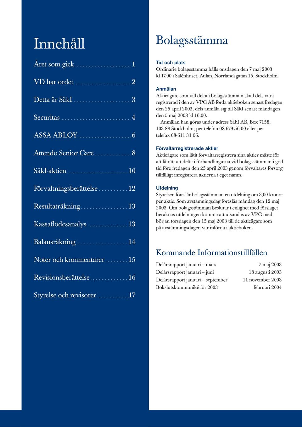 .............................. 13 Kassaflödesanalys.......................... 13 Balansräkning...................................14 Noter och kommentarer...............15 Revisionsberättelse.