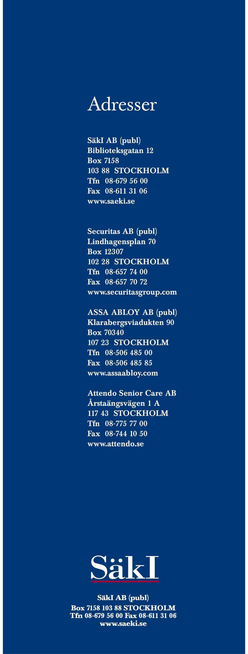 com ASSA ABLOY AB (publ) Klarabergsviadukten 90 Box 70340 107 23 STOCKHOLM Tfn 08-506 485 00 Fax 08-506 485 85 www.assaabloy.