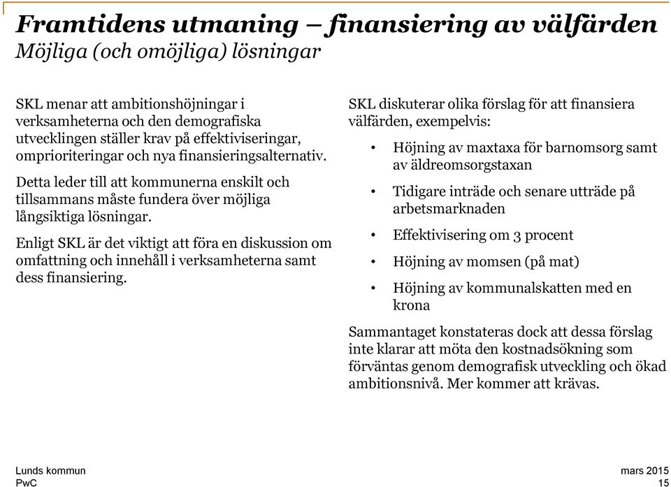 Enligt SKL är det viktigt att föra en diskussion om omfattning och innehåll i verksamheterna samt dess finansiering.